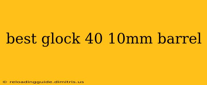 best glock 40 10mm barrel