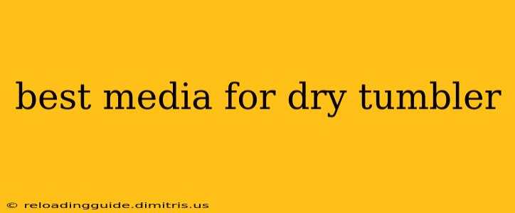 best media for dry tumbler