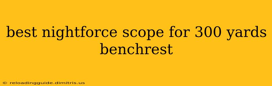 best nightforce scope for 300 yards benchrest