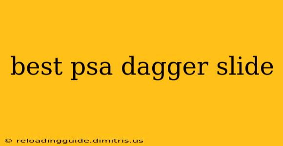 best psa dagger slide