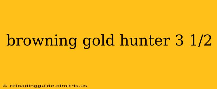 browning gold hunter 3 1/2