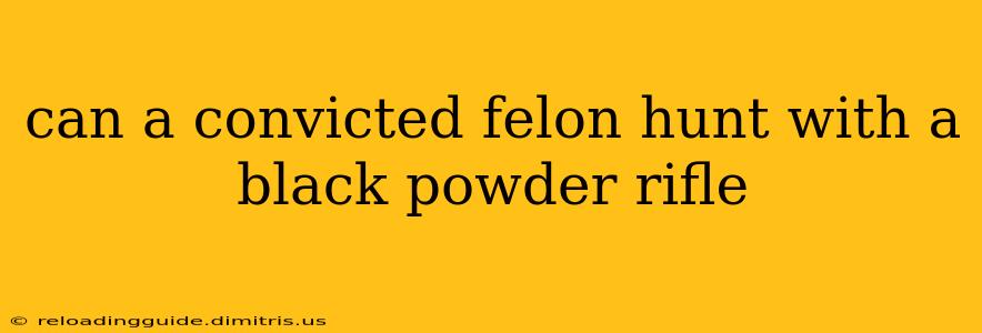 can a convicted felon hunt with a black powder rifle