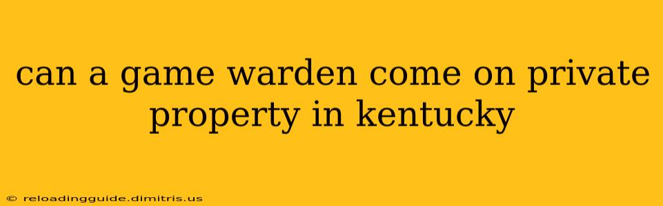 can a game warden come on private property in kentucky