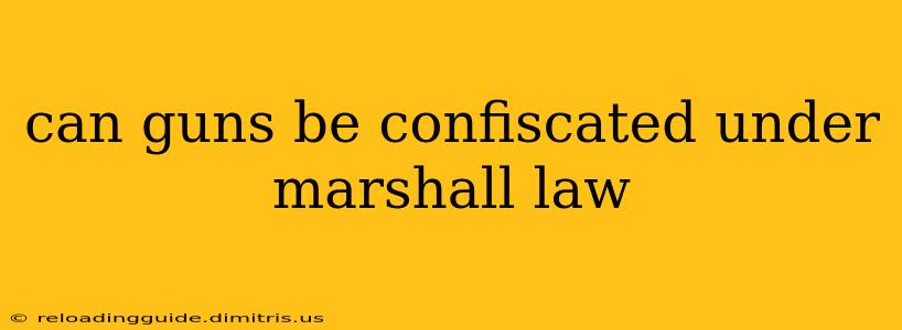 can guns be confiscated under marshall law