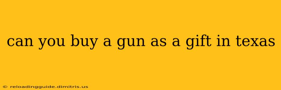 can you buy a gun as a gift in texas