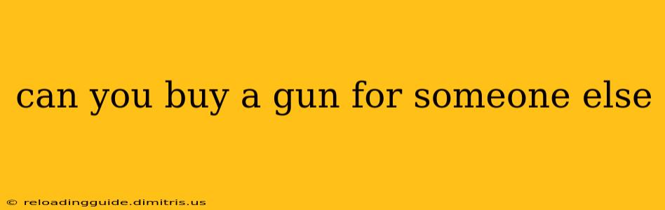 can you buy a gun for someone else