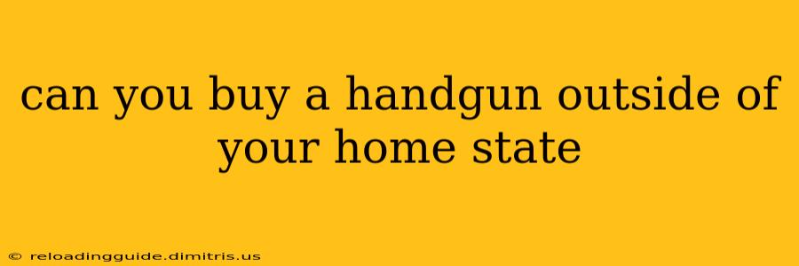 can you buy a handgun outside of your home state