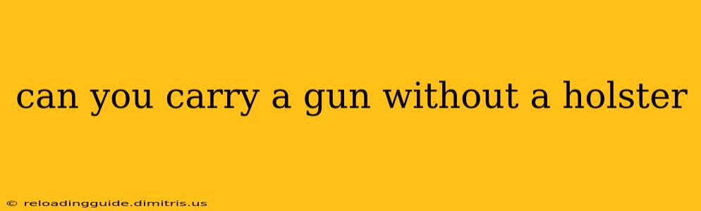 can you carry a gun without a holster