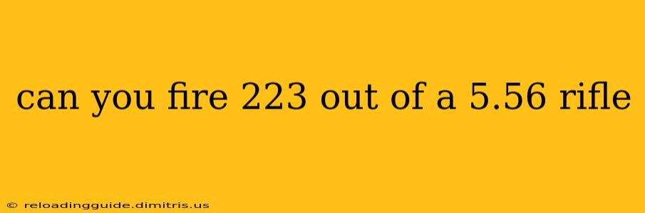 can you fire 223 out of a 5.56 rifle