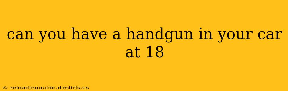 can you have a handgun in your car at 18