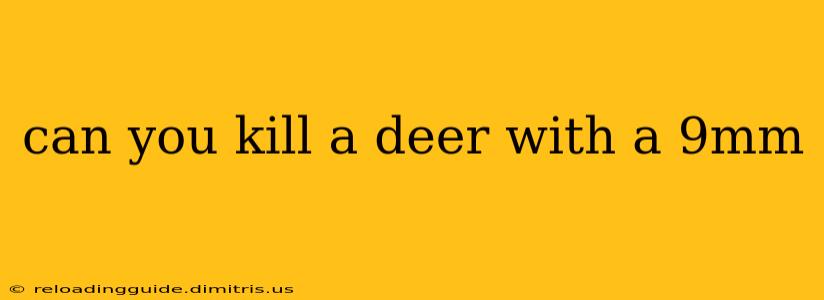 can you kill a deer with a 9mm