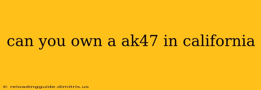 can you own a ak47 in california