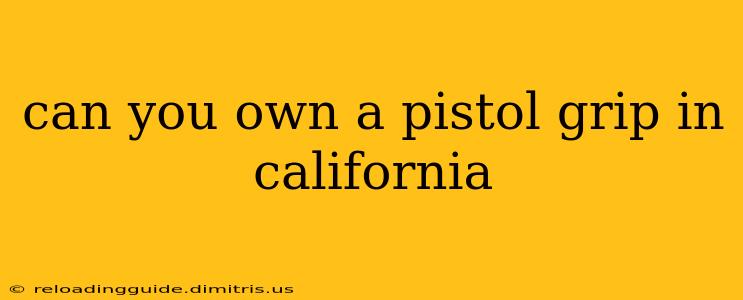 can you own a pistol grip in california