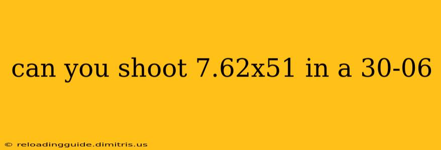 can you shoot 7.62x51 in a 30-06