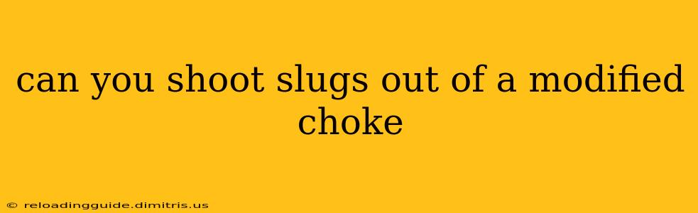 can you shoot slugs out of a modified choke