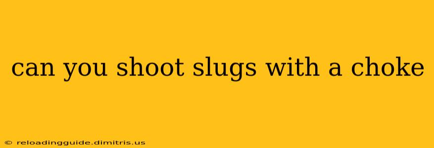 can you shoot slugs with a choke