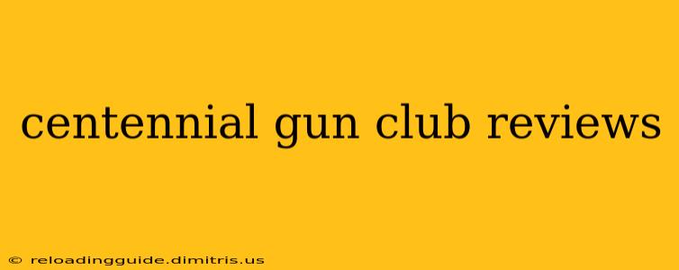 centennial gun club reviews