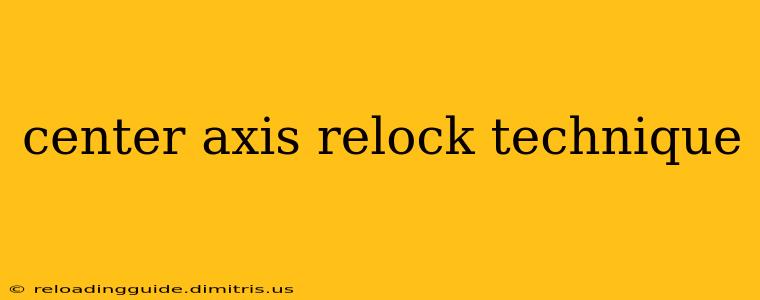 center axis relock technique