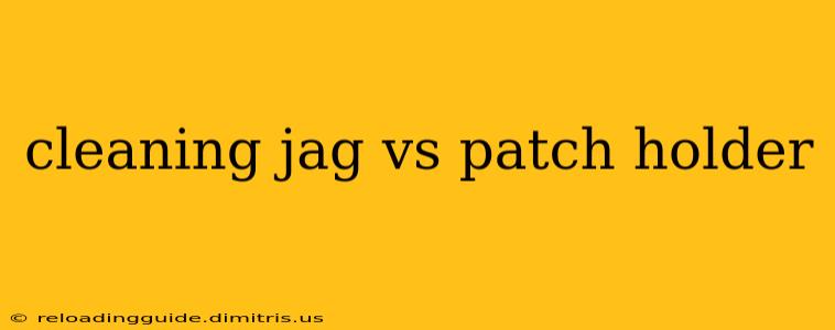 cleaning jag vs patch holder