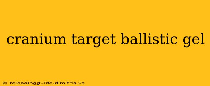 cranium target ballistic gel