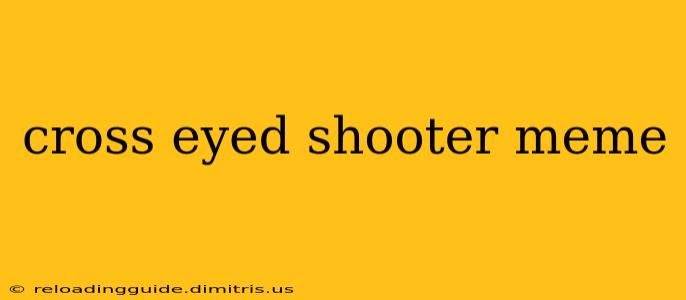 cross eyed shooter meme