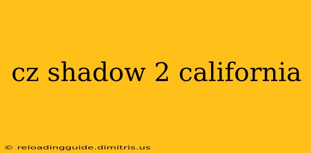 cz shadow 2 california