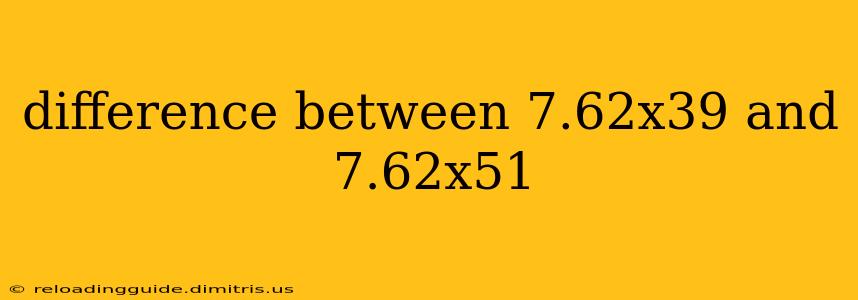 difference between 7.62x39 and 7.62x51