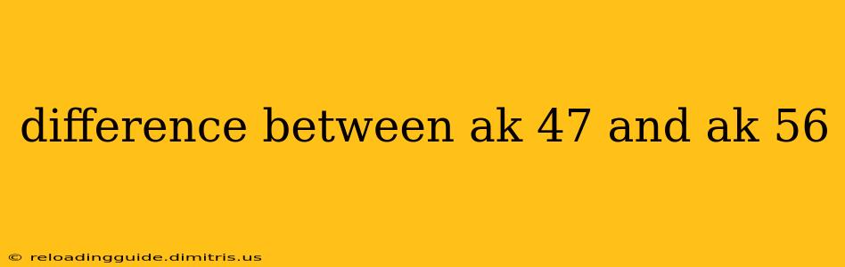 difference between ak 47 and ak 56