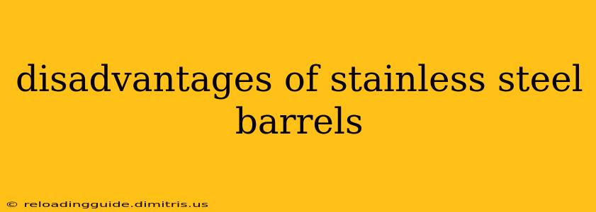 disadvantages of stainless steel barrels