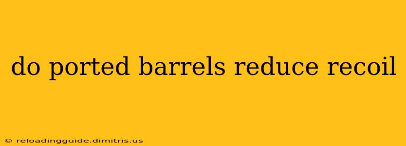 do ported barrels reduce recoil