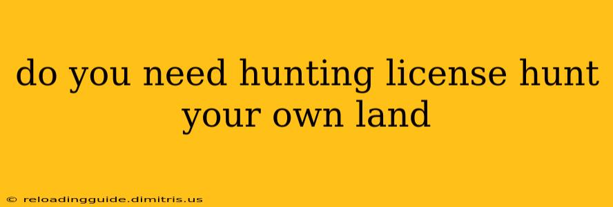 do you need hunting license hunt your own land