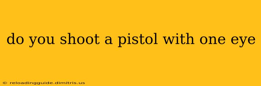 do you shoot a pistol with one eye