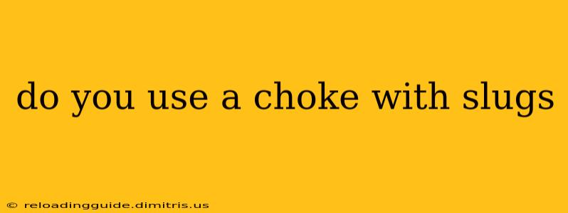 do you use a choke with slugs