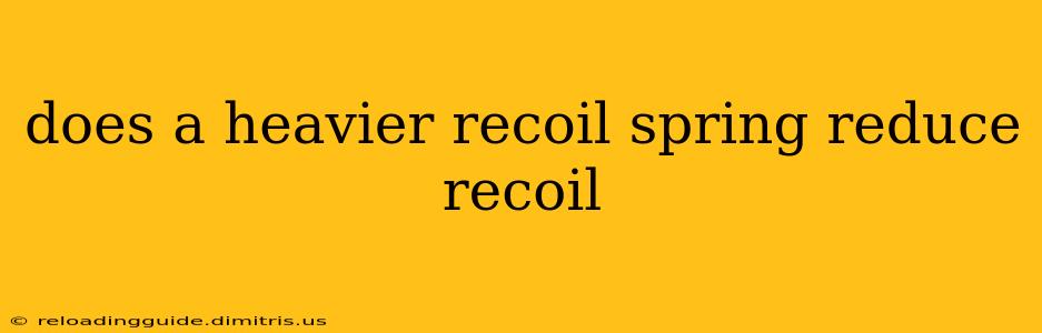 does a heavier recoil spring reduce recoil