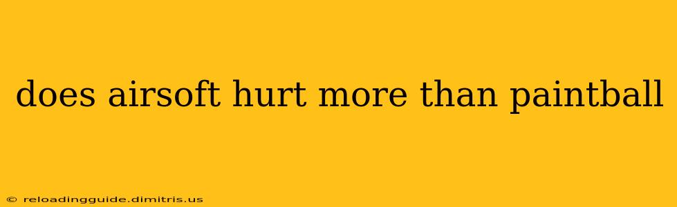 does airsoft hurt more than paintball