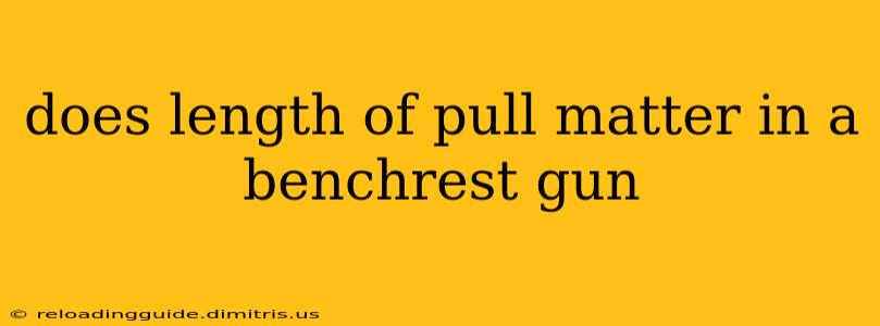 does length of pull matter in a benchrest gun