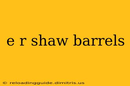 e r shaw barrels