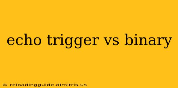 echo trigger vs binary