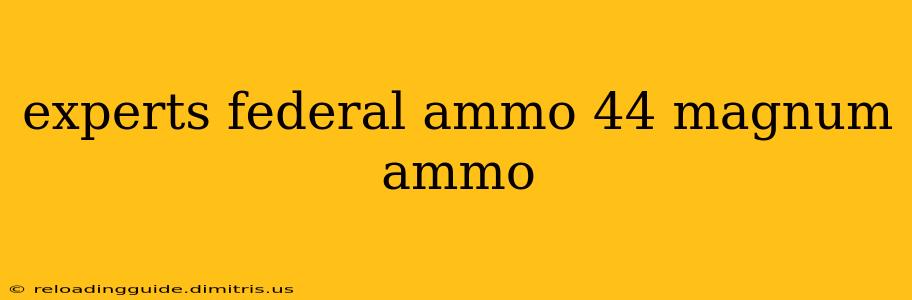 experts federal ammo 44 magnum ammo