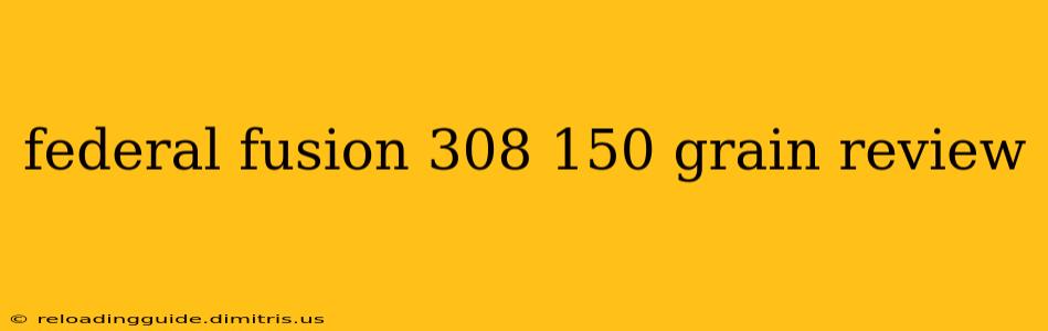 federal fusion 308 150 grain review