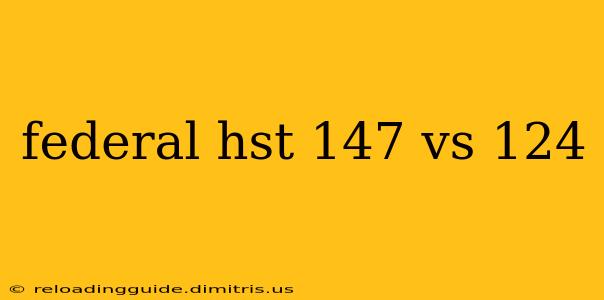 federal hst 147 vs 124