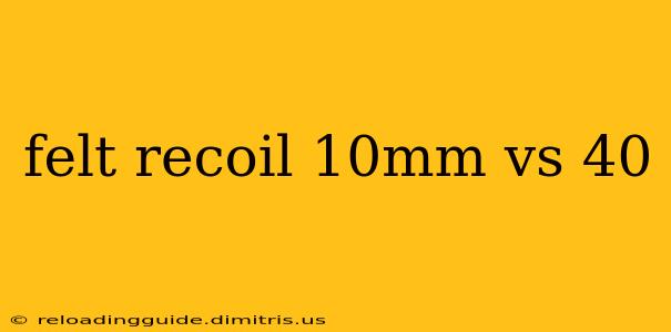 felt recoil 10mm vs 40