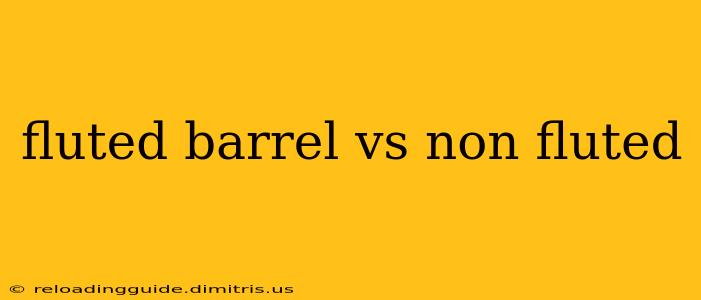 fluted barrel vs non fluted