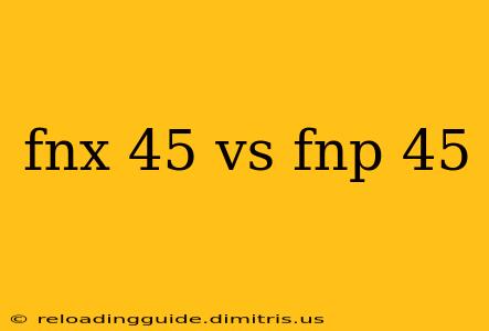 fnx 45 vs fnp 45