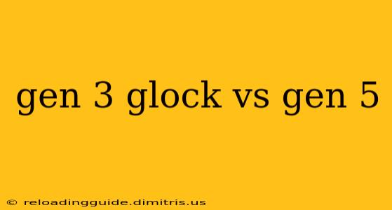 gen 3 glock vs gen 5