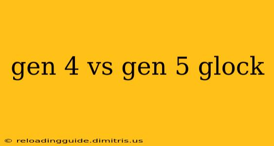 gen 4 vs gen 5 glock