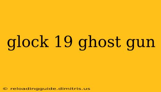 glock 19 ghost gun