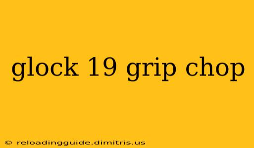 glock 19 grip chop