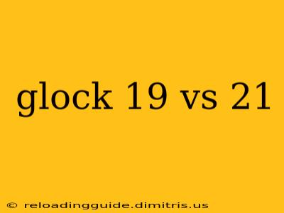 glock 19 vs 21