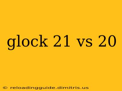 glock 21 vs 20